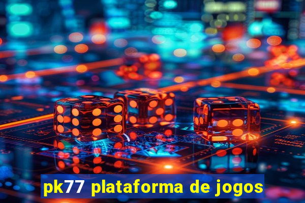 pk77 plataforma de jogos